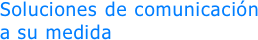 Soluciones de comunicación a su medida